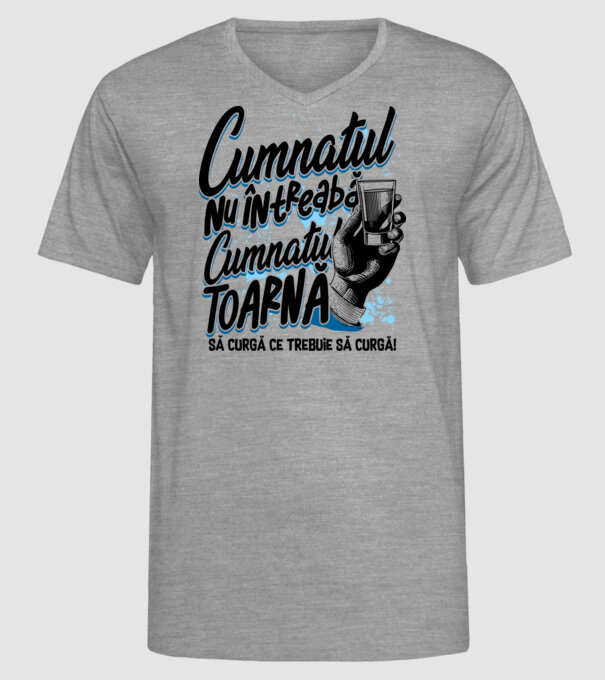 Cumnatul nu întreabă, cumnatul toarnă. Să curgă ce trebuie să curgă! model gri pe tricou