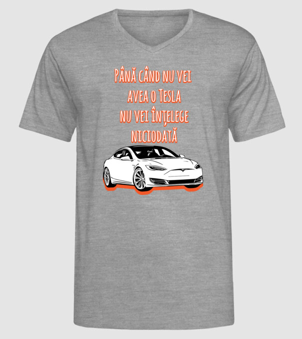 Până când nu vei avea o Tesla nu vei înțelege niciodată model gri pe tricou