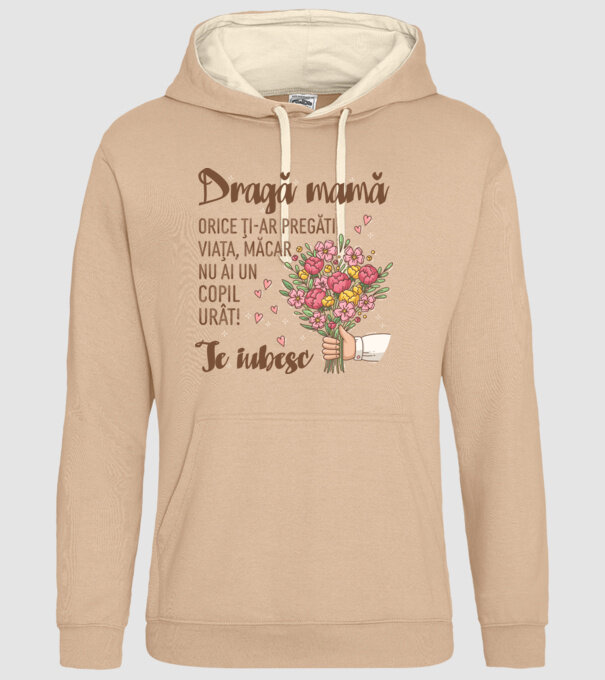 Dragă mamă, orice ți-ar pregăti viața, măcar nu ai un copil urât! te iubesc model nisipiu pe tricou