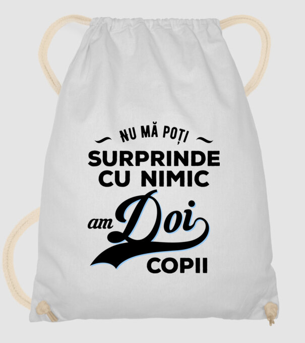 Nu mă poți surprinde cu nimic, am doi copii model alb pe tricou