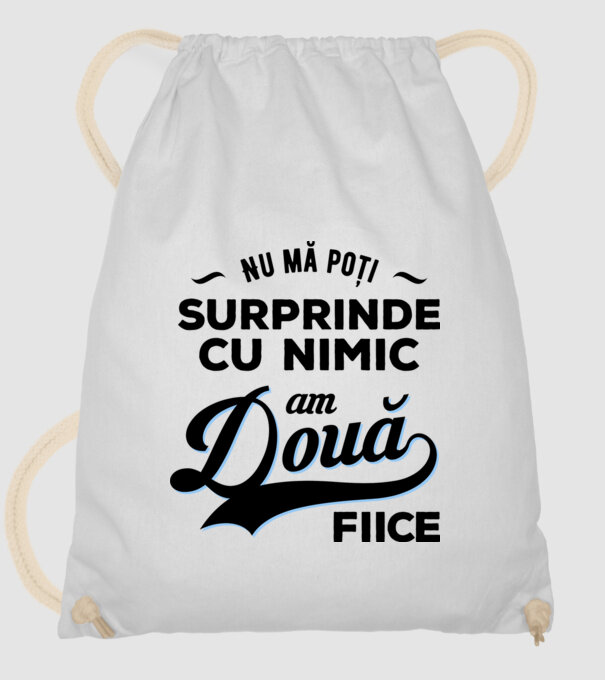 Nu mă poți surprinde cu nimic, am două fiice model alb pe tricou