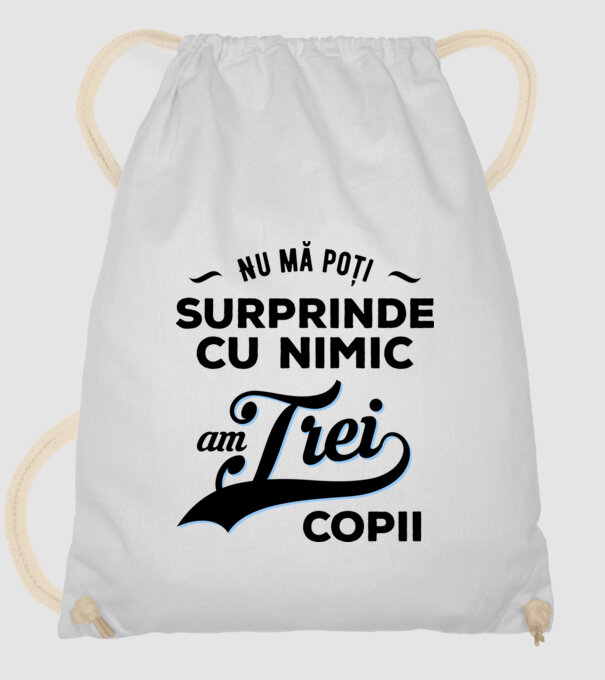 Nu mă poți surprinde cu nimic, am trei copii model alb pe tricou