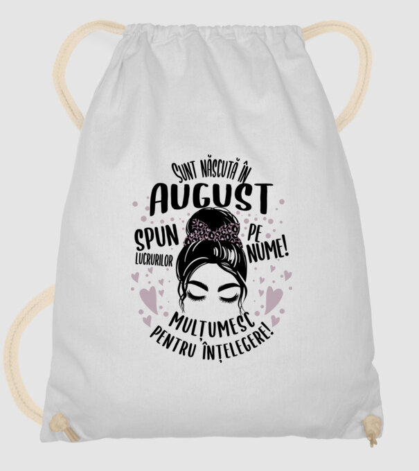Sunt născută în - august - spun lucrurilor pe nume! - mulțumesc pentru înțelegere! model alb pe tricou