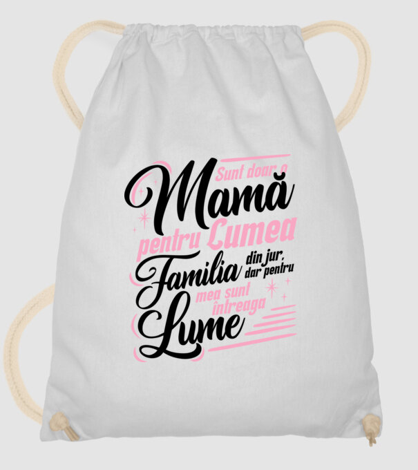 Sunt doar o mamă pentru lumea din jur, dar pentru familia mea sunt întreaga lume! model alb pe tricou