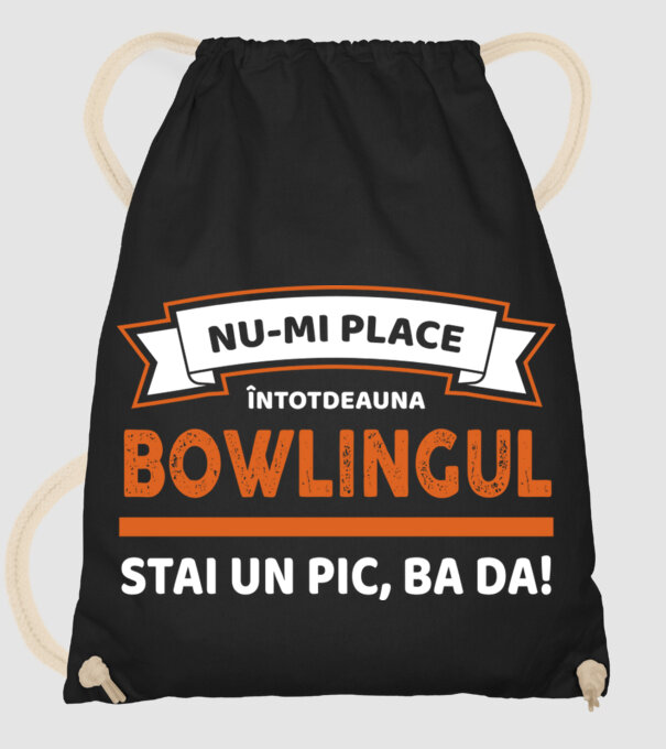 nu-mi place întotdeauna bowlingul, stai un pic, ba da model negru pe tricou