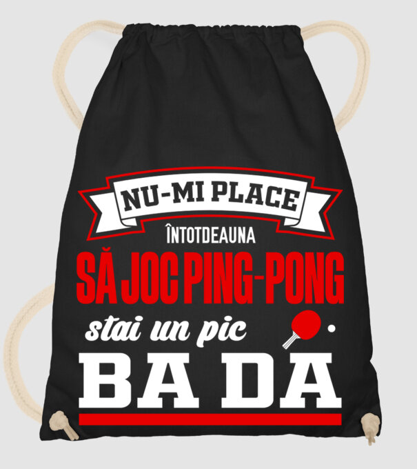 nu-mi place întotdeauna să joc ping-pong, stai un pic, ba da model negru pe tricou