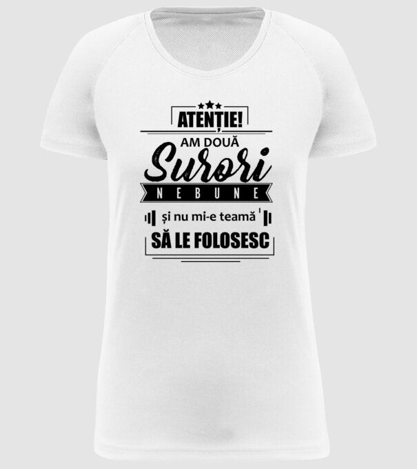 Atenție! Am două surori nebune și nu mi-e teamă să le folosesc. model alb pe tricou