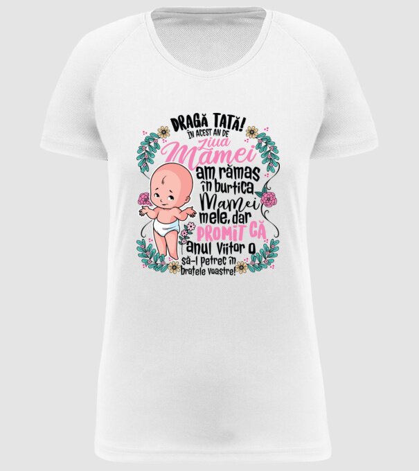 Dragă tată! În acest an de Ziua Mamei am rămas în burtica mamei mele, dar promit că anul viitor o să o petrec în brațele voastre model alb pe tricou