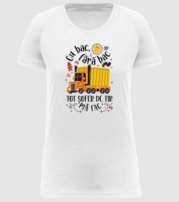 Cu bac, fără bac, tot șofer de tir mă fac model alb pe tricou