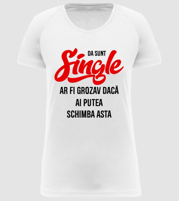 da, sunt single, ar fi grozav dacă ai putea schimba asta model alb pe tricou