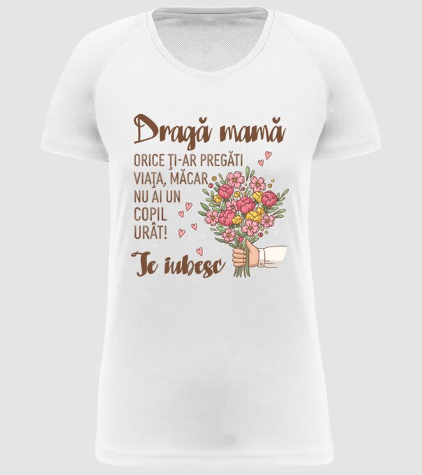 Dragă mamă, orice ți-ar pregăti viața, măcar nu ai un copil urât! te iubesc model alb pe tricou