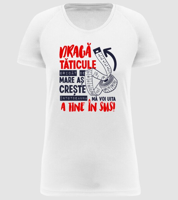 Dragă tăticule, oricât de mare aș crește, întotdeauna mă voi uita la tine în sus! model alb pe tricou