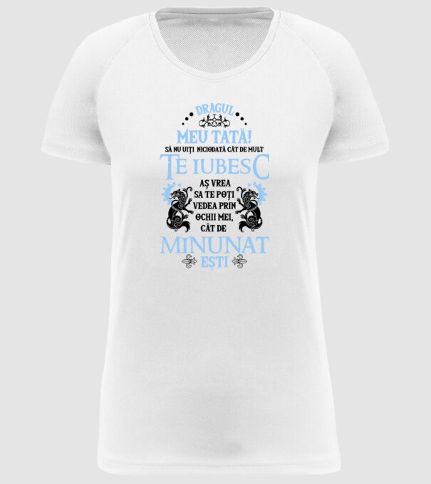 Dragul meu tată! - să nu uiți niciodată cât de mult te iubesc, aș vrea să te poți vedea prin ochii mei, cât de minunat ești model alb pe tricou