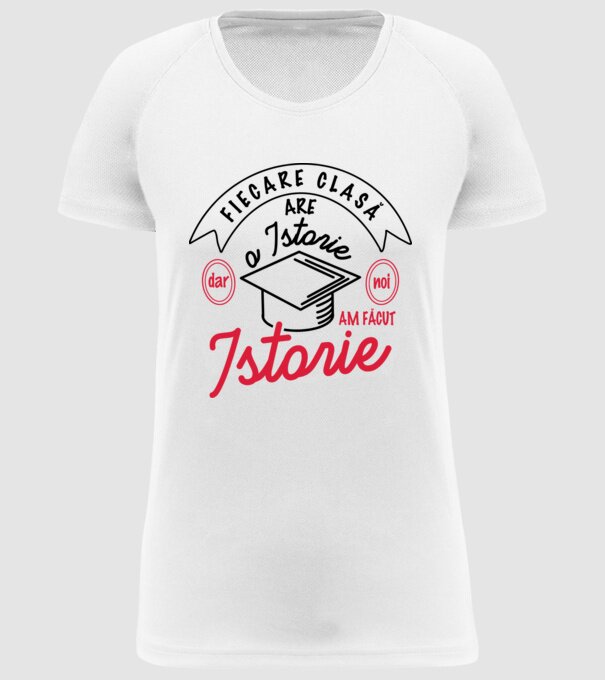 Fiecare clasă - are - o istorie - Dar noi - am făcut - Istorie! model alb pe tricou