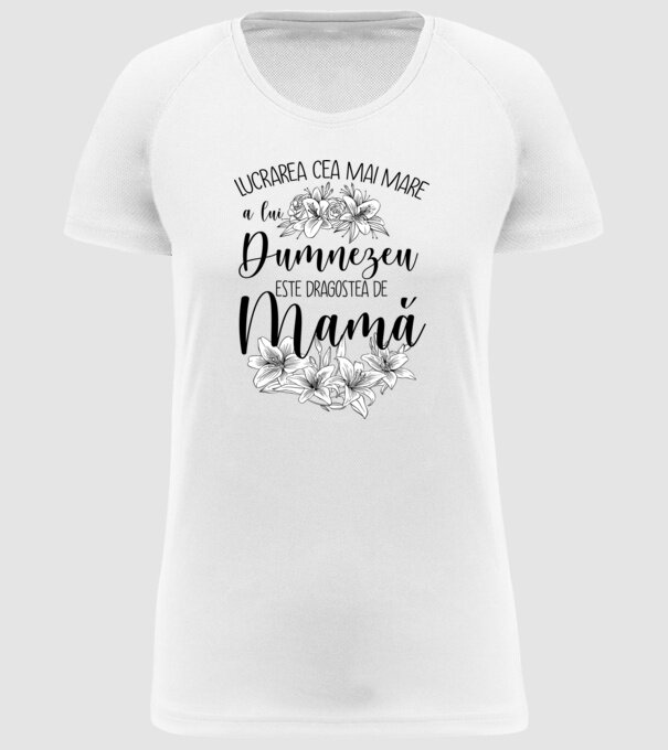 Lucrarea cea mai mare a lui Dumnezeu este dragostea de mamă model alb pe tricou