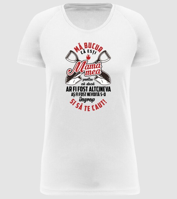 Mă bucur că ești mama mea, pentru că dacă ar fi fost altcineva aș fi fost nevoită s-o îngrop și să te caut! model alb pe tricou