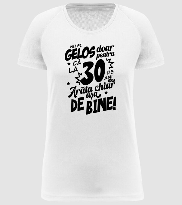 NU FI GELOS DOAR PENTRU CĂ LA 30 DE ANI model alb pe tricou