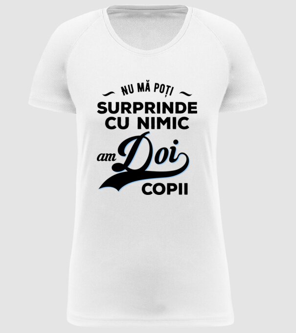 Nu mă poți surprinde cu nimic, am doi copii model alb pe tricou