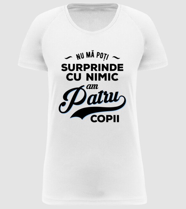 Nu mă poți surprinde cu nimic, am patru copii model alb pe tricou