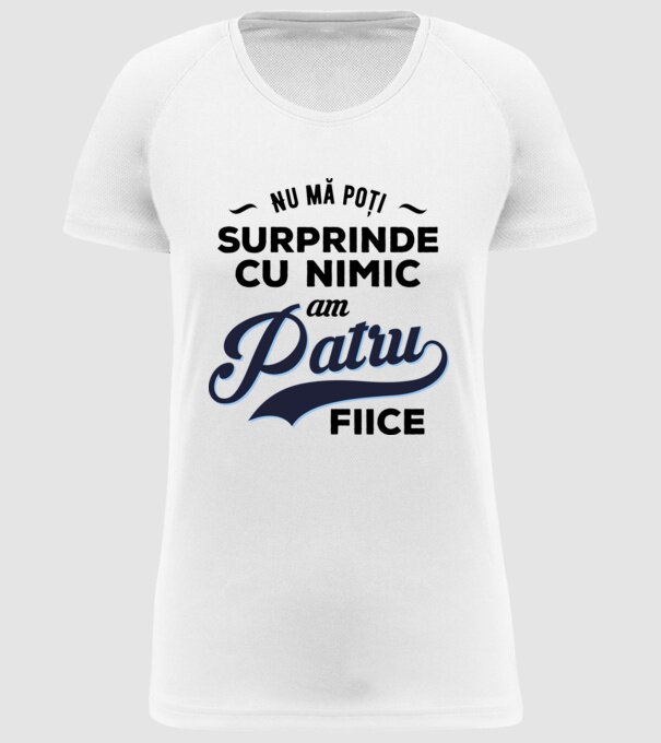 Nu mă poți surprinde cu nimic, am patru fiice model alb pe tricou