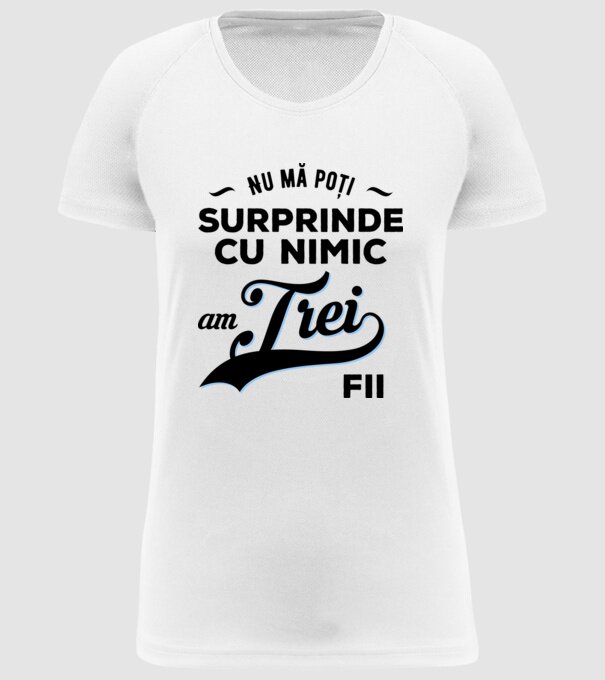 Nu mă poți surprinde cu nimic, am trei fii model alb pe tricou
