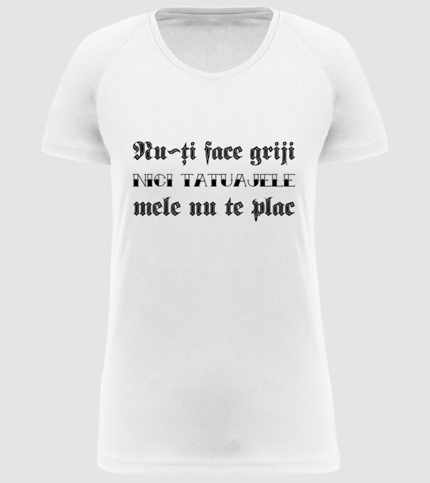 Nu-ți face griji, nici tatuajele mele nu te plac model alb pe tricou