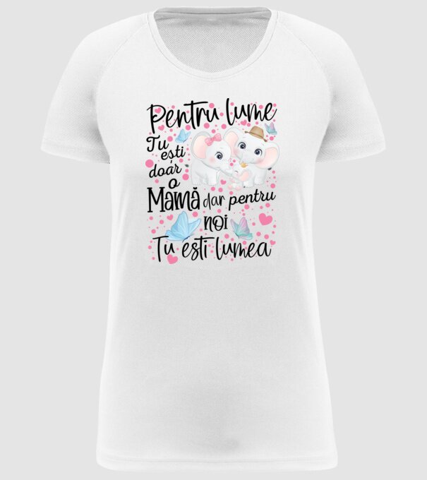 Pentru lume ești doar o Mamă dar pentru NOI TU ești lumea model alb pe tricou