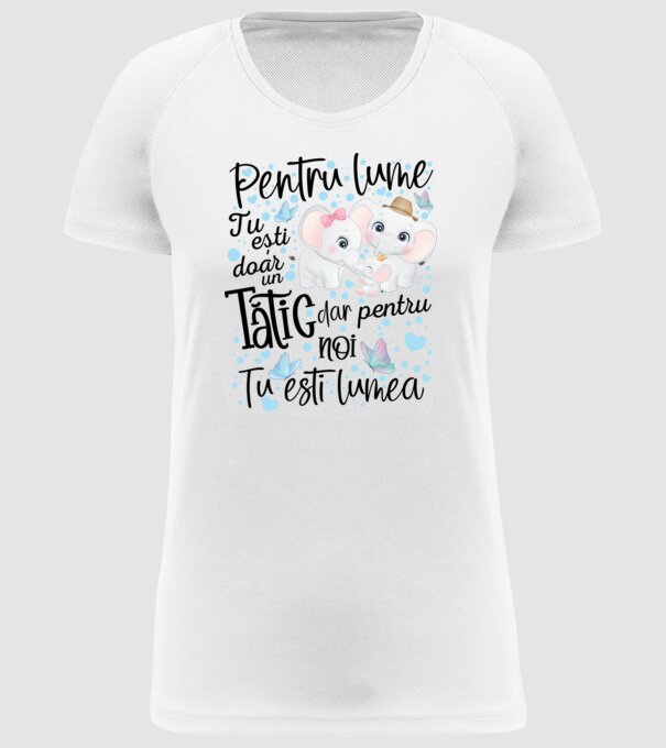 Pentru lume tu ești doar un Tătic dar pentru NOI TU ești lumea model alb pe tricou