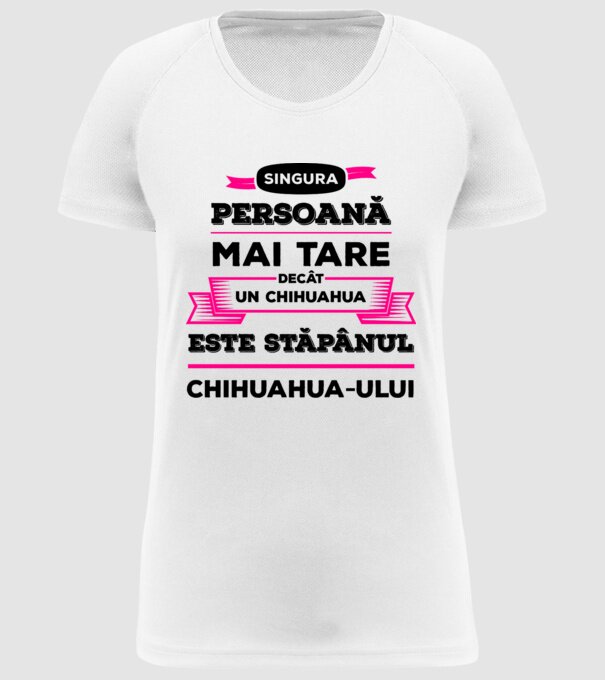 singura persoană mai tare decât un chihuahua este stăpânul chihuahua-ului model alb pe tricou