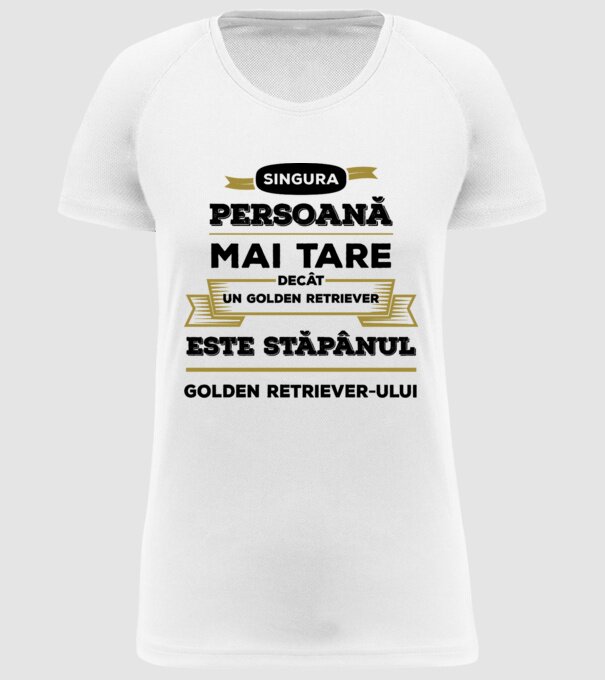 singura persoană mai tare decât un Golden Retriever este stăpânul Golden Retriever-ului model alb pe tricou