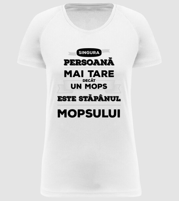 singura persoană mai tare decât un Mops este stăpânul Mopsului model alb pe tricou