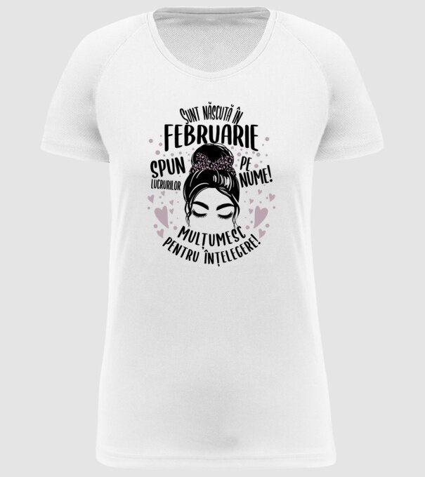 Sunt născută în - februarie - spun lucrurilor pe nume! - mulțumesc pentru înțelegere! model alb pe tricou