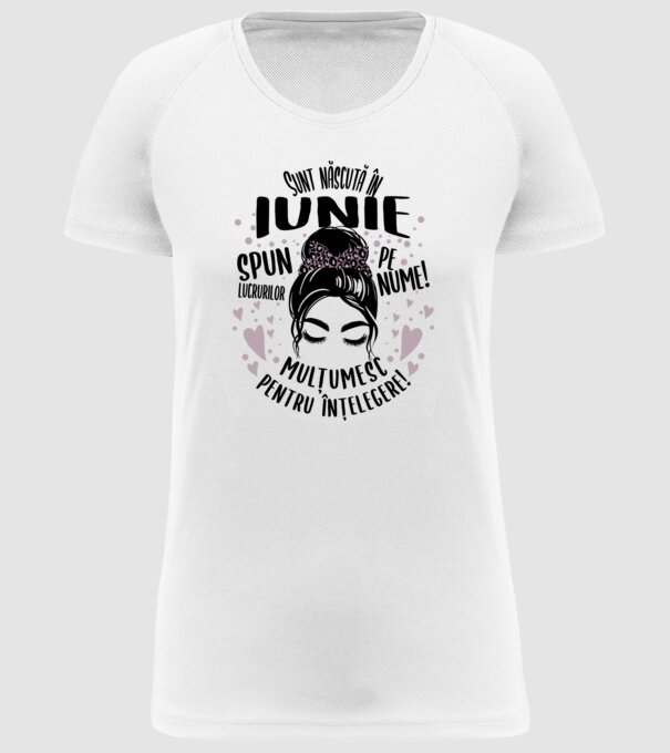 Sunt născută în - iunie - spun lucrurilor pe nume! - mulțumesc pentru înțelegere! model alb pe tricou