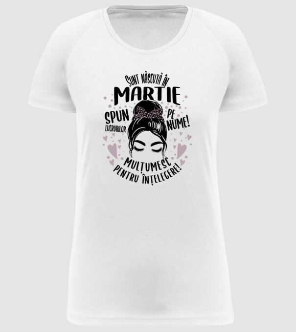 Sunt născută în - martie - spun lucrurilor pe nume! - mulțumesc pentru înțelegere! model alb pe tricou