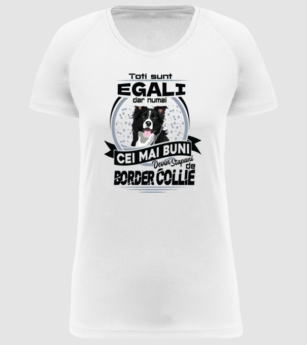 Toți sunt egali, dar numai cei mai buni devin stăpâni de border collie model alb pe tricou