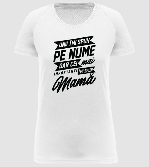 Unii îmi spun pe nume, dar cei mai importanți îmi spun mamă model alb pe tricou