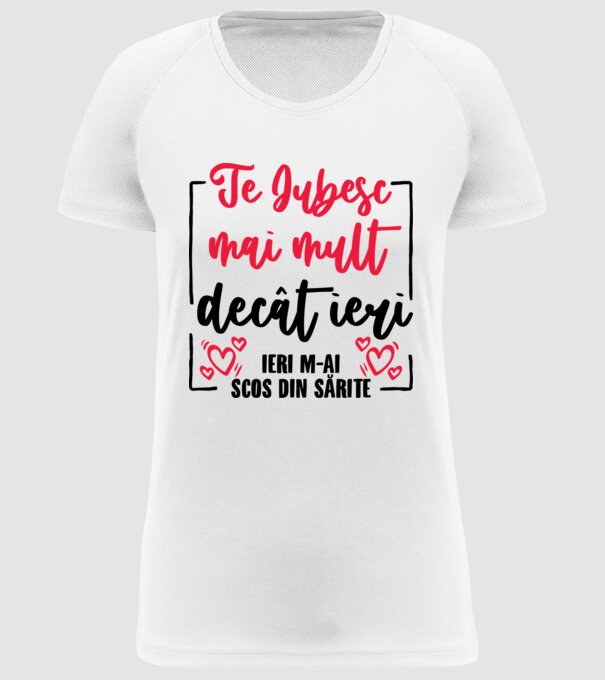 Valentine_Te iubesc mai mult decât ieri, ieri m-ai scos din sărite model alb pe tricou