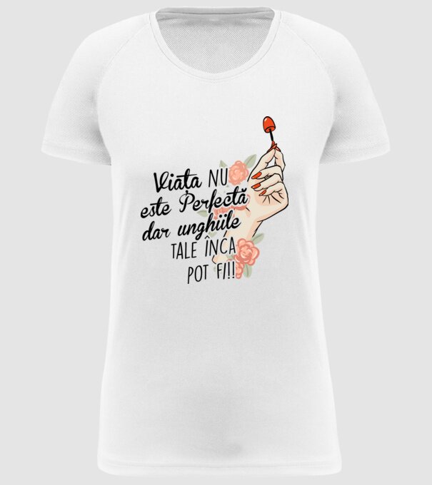 Viața nu este perfectă, dar unghiile tale încă pot fi! model alb pe tricou