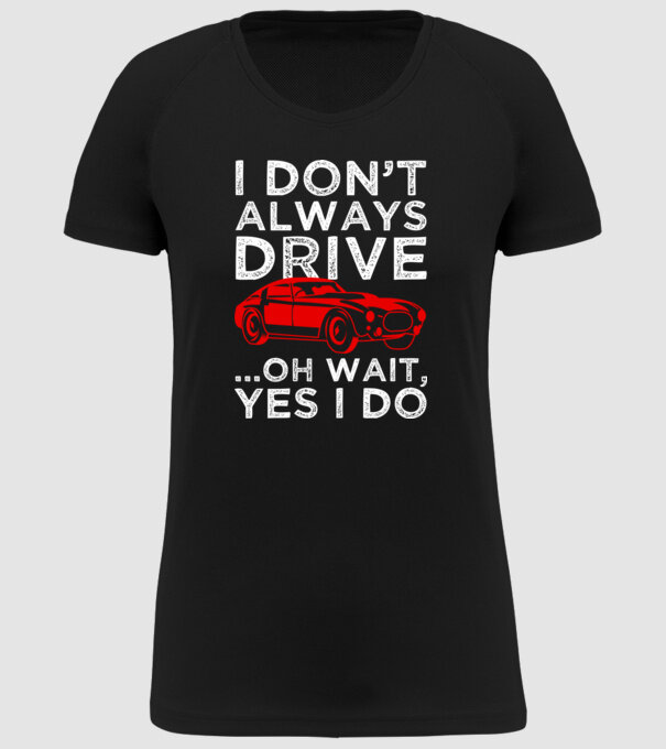 I dont always drive oh wait yes i do model negru pe tricou