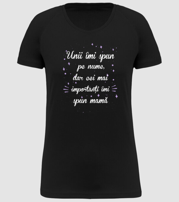Unii îmi spun pe nume, dar cei mai importanți îmi spun mamă model negru pe tricou