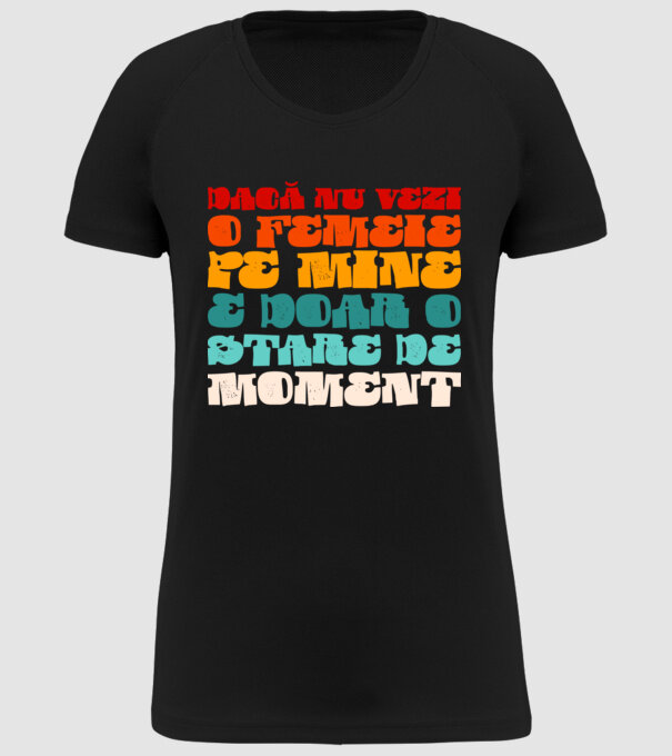 dacă nu vezi o femeie pe mine, e doar o stare de moment model negru pe tricou