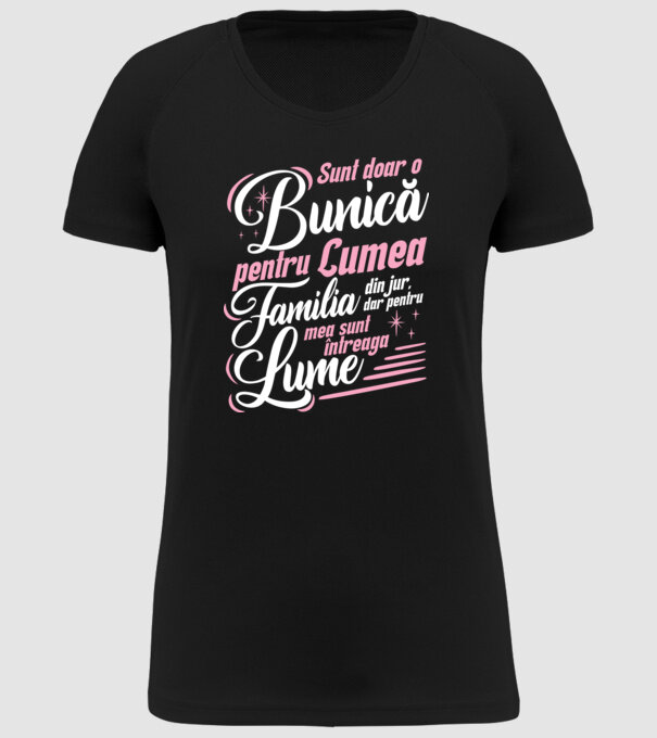 Sunt doar o bunică pentru lumea din jur, dar pentru familia mea sunt întreaga lume! model negru pe tricou