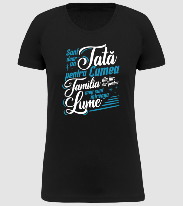 Sunt doar un tată pentru lumea din jur, dar pentru familia mea sunt întreaga lume! model negru pe tricou