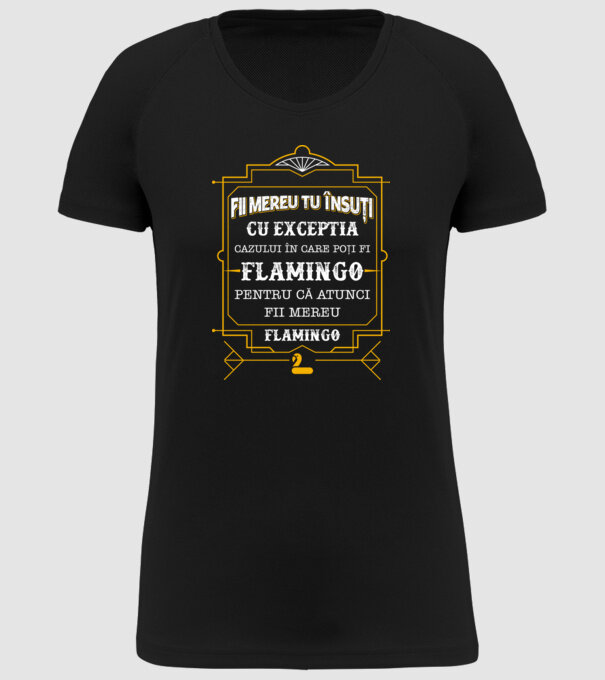 Fii mereu tu însuți, cu excepția cazului în care poți fi flamingo, pentru că atunci fii mereu flamingo! model negru pe tricou