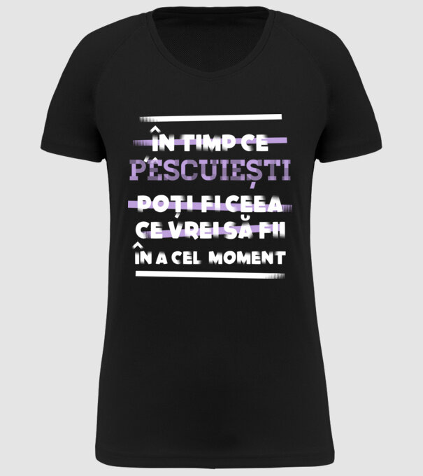în timp ce pescuiești poți fi ceea ce vrei să fii - în acel moment model negru pe tricou