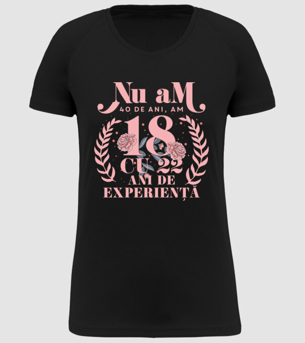 Nu am 40 de ani, am 18 cu 22 ani de experiență model negru pe tricou