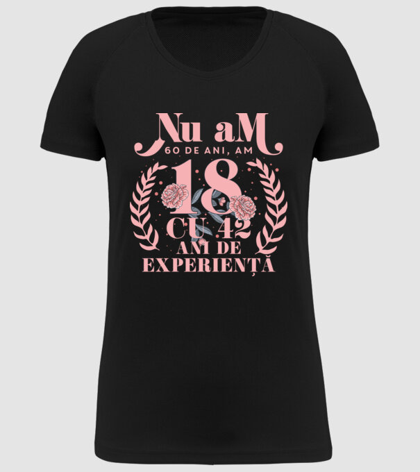 Nu am 60 de ani, am 18 cu 42 ani de experiență model negru pe tricou