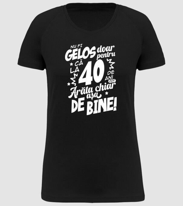 NU FI GELOS DOAR PENTRU CĂ LA  40 DE ANI model negru pe tricou