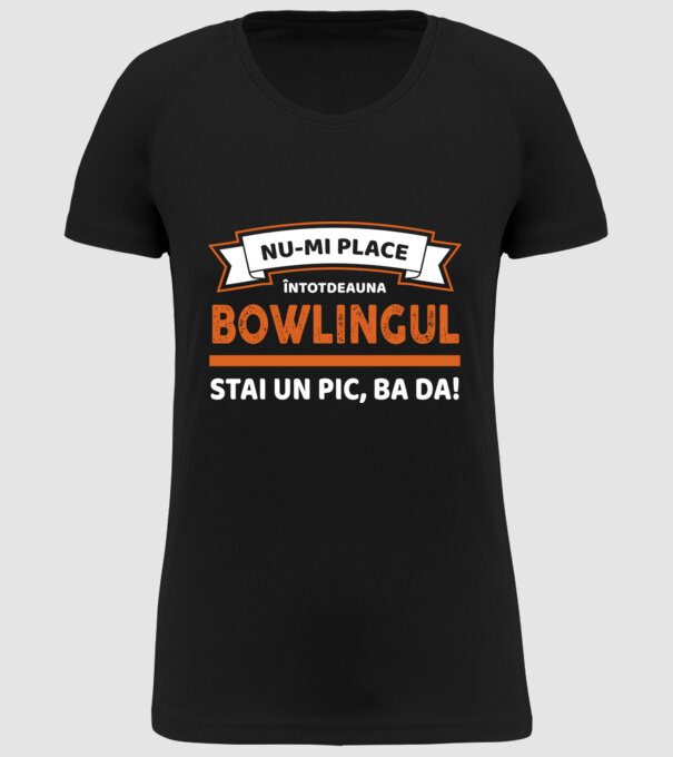 nu-mi place întotdeauna bowlingul, stai un pic, ba da model negru pe tricou