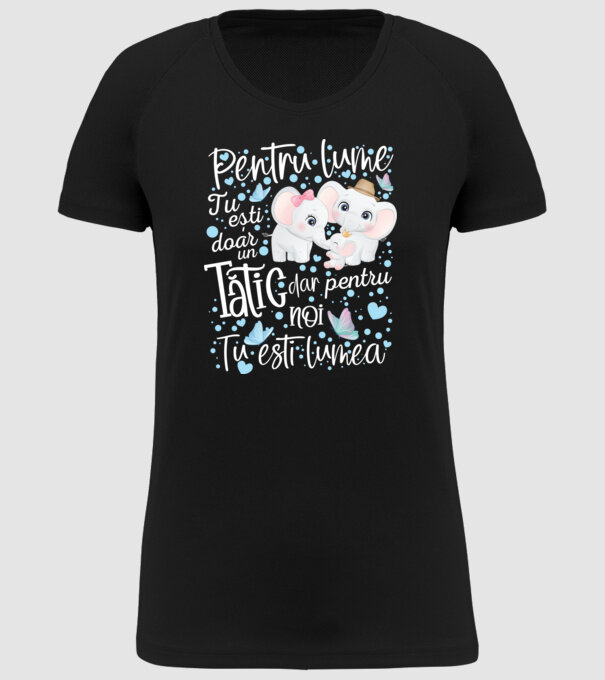 Pentru lume tu ești doar un Tătic dar pentru NOI TU ești lumea model negru pe tricou